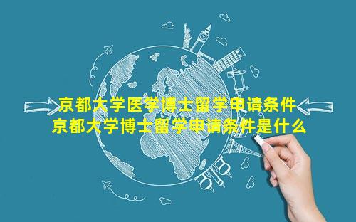京都大学医学博士留学申请条件 京都大学博士留学申请条件是什么